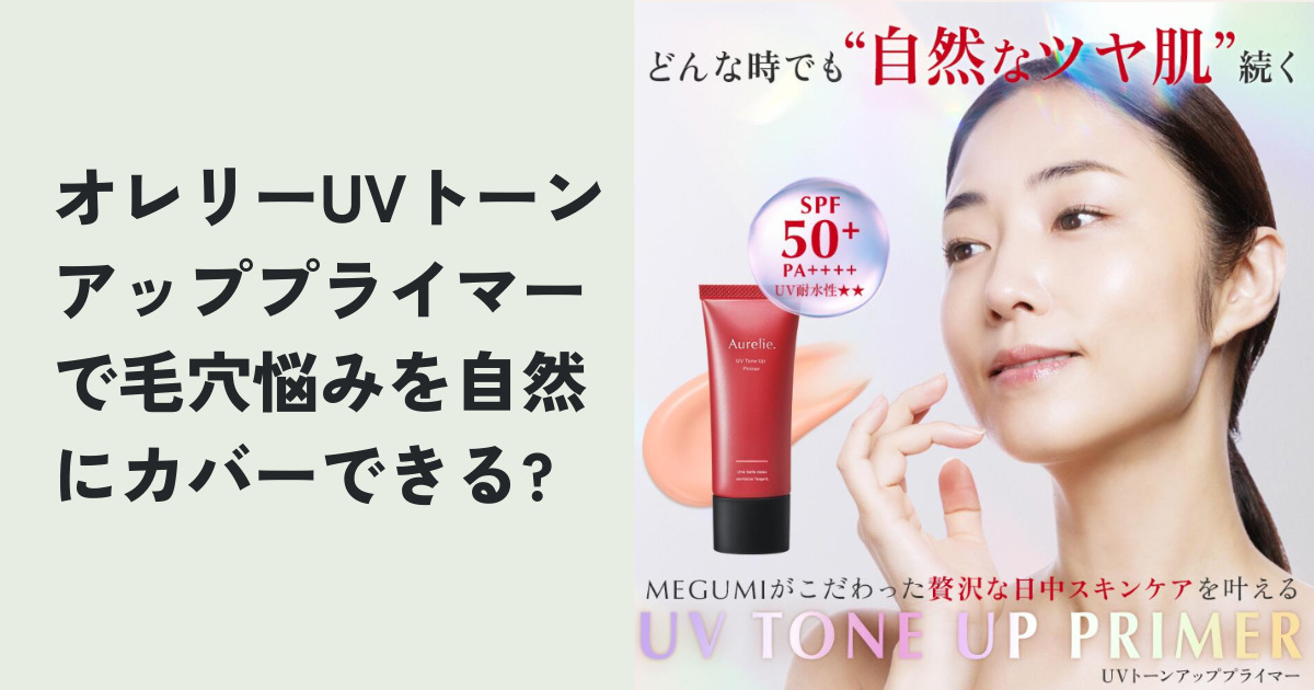 オレリーUVトーンアッププライマーで毛穴悩みを自然にカバーできる？