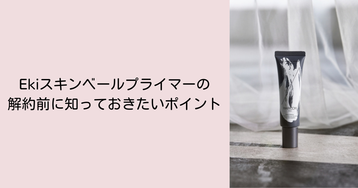 Ekiスキンベールプライマーの解約前に知っておきたいポイント